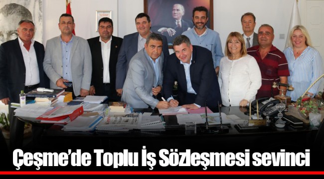 Çeşme’de Toplu İş Sözleşmesi sevinci