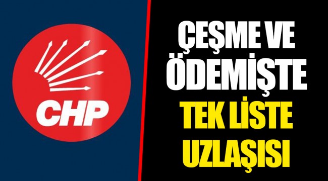 ÇEŞME VE ÖDEMİŞTE TEK LİSTE UZLAŞISI