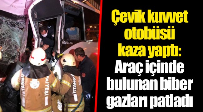 Çevik kuvvet otobüsü kaza yaptı: Araç içinde bulunan biber gazları patladı