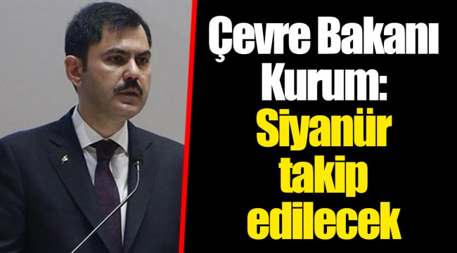 Çevre Bakanı Kurum: Siyanür takip edilecek