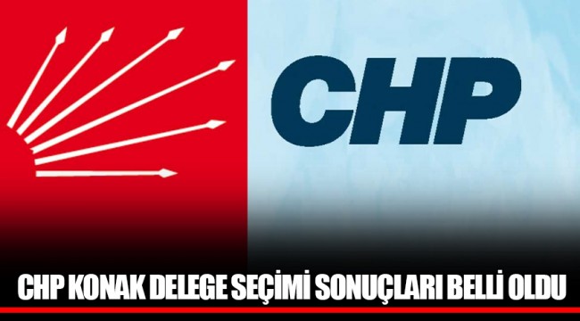 CHP KONAK DELEGE SEÇİMİ SONUÇLARI BELLİ OLDU