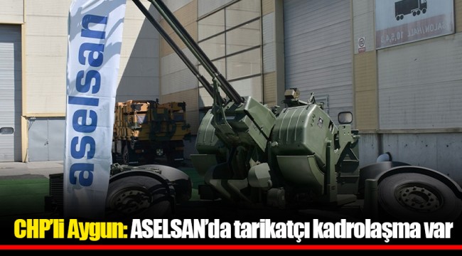 CHP’li Aygun: ASELSAN’da tarikatçı kadrolaşma var