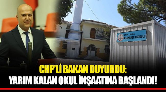 CHP’Lİ BAKAN DUYURDU: YARIM KALAN OKUL İNŞAATINA BAŞLANDI!