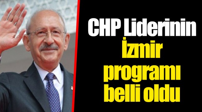 CHP Liderinin İzmir programı belli oldu
