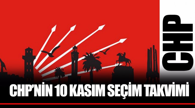 CHP’NİN 10 KASIM SEÇİM TAKVİMİ