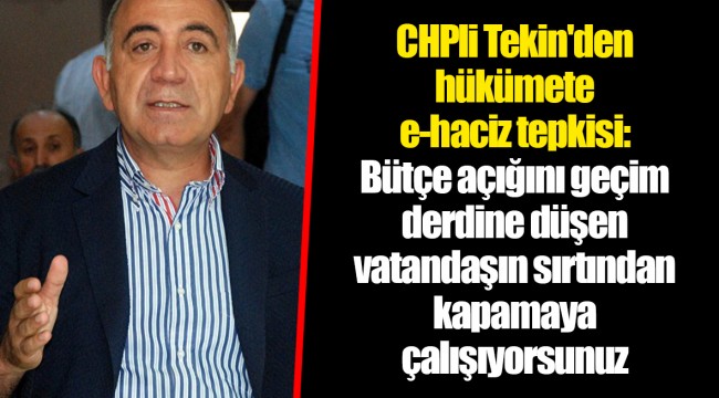 CHPli Tekin'den hükümete e-haciz tepkisi: Bütçe açığını geçim derdine düşen vatandaşın sırtından kapamaya çalışıyorsunuz