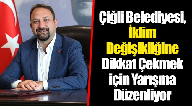 Çiğli Belediyesi, İklim Değişikliğine Dikkat Çekmek için Yarışma Düzenliyor