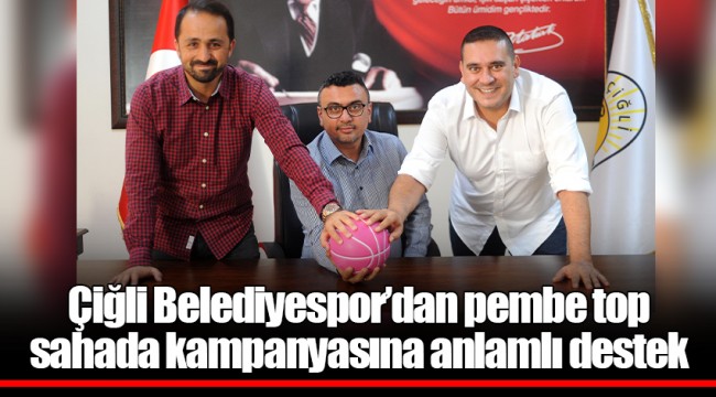 Çiğli Belediyespor’dan pembe top sahada kampanyasına anlamlı destek