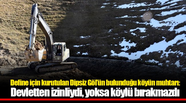 Define için kurutulan Dipsiz Göl’ün bulunduğu köyün muhtarı: Devletten izinliydi, yoksa köylü bırakmazdı