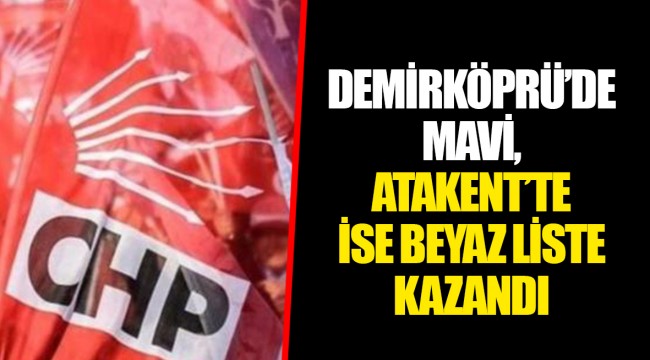 DEMİRKÖPRÜ’DE MAVİ, ATAKENT’TE İSE BEYAZ LİSTE KAZANDI