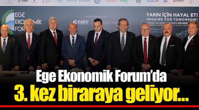Ege Ekonomik Forum’da 3. kez biraraya geliyor…