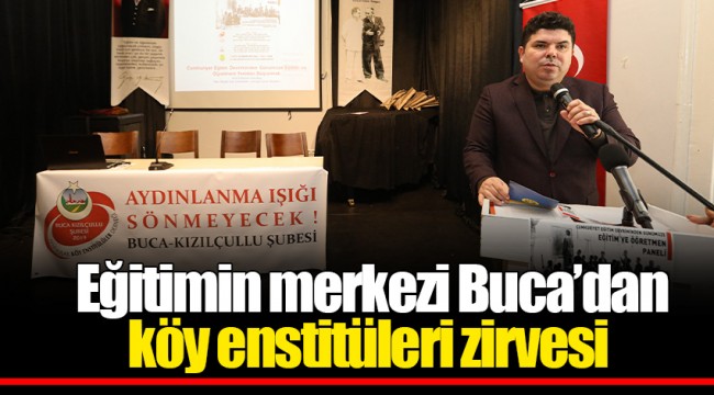 Eğitimin merkezi Buca’dan köy enstitüleri zirvesi