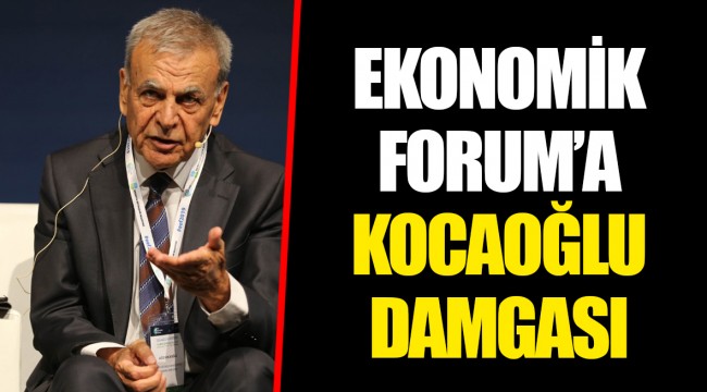 EKONOMİK FORUM’A KOCAOĞLU DAMGASI