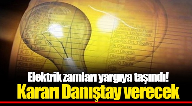 Elektrik zamları yargıya taşındı! Kararı Danıştay verecek