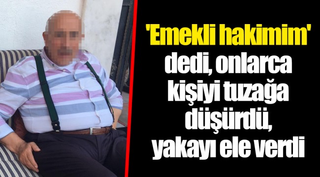 'Emekli hakimim' dedi, onlarca kişiyi tuzağa düşürdü, yakayı ele verdi
