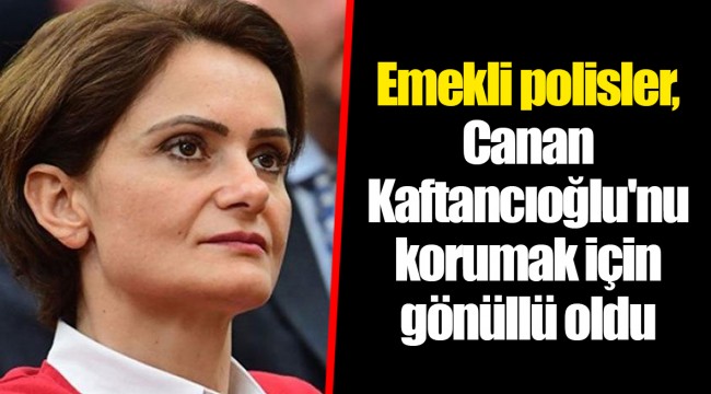 Emekli polisler, Canan Kaftancıoğlu'nu korumak için gönüllü oldu