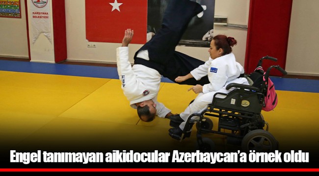 Engel tanımayan aikidocular Azerbaycan’a örnek oldu