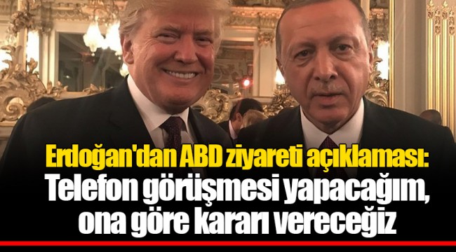 Erdoğan'dan ABD ziyareti açıklaması: Telefon görüşmesi yapacağım, ona göre kararı vereceğiz