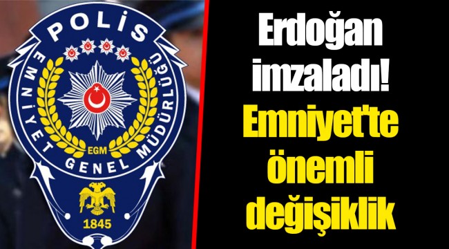 Erdoğan imzaladı! Emniyet'te önemli değişiklik