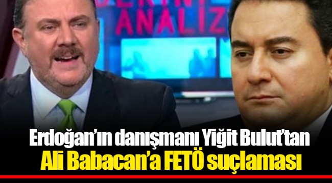Erdoğan’ın danışmanı Yiğit Bulut’tan Ali Babacan’a FETÖ suçlaması