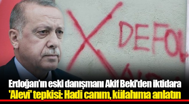 Erdoğan’ın eski danışmanı Akif Beki'den iktidara 'Alevi' tepkisi: Hadi canım, külahıma anlatın