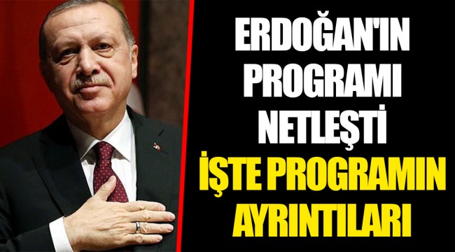ERDOĞAN'IN PROGRAMI NETLEŞTİ