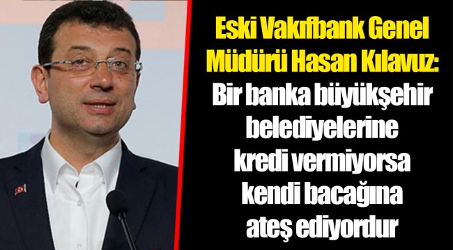 Eski Vakıfbank Genel Müdürü Hasan Kılavuz: Bir banka büyükşehir belediyelerine kredi vermiyorsa kendi bacağına ateş ediyordur