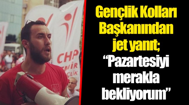 Gençlik Kolları Başkanından jet yanıt; "Pazartesiyi merakla bekliyorum"