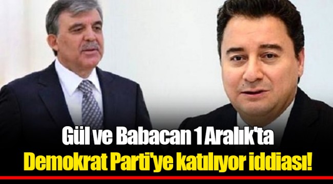 Gül ve Babacan 1 Aralık'ta Demokrat Parti'ye katılıyor iddiası!