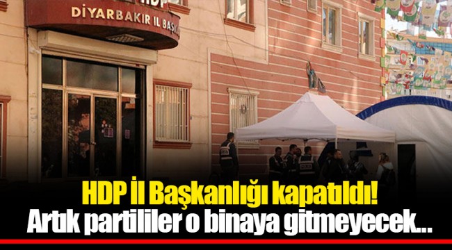 HDP İl Başkanlığı kapatıldı! Artık partililer o binaya gitmeyecek...