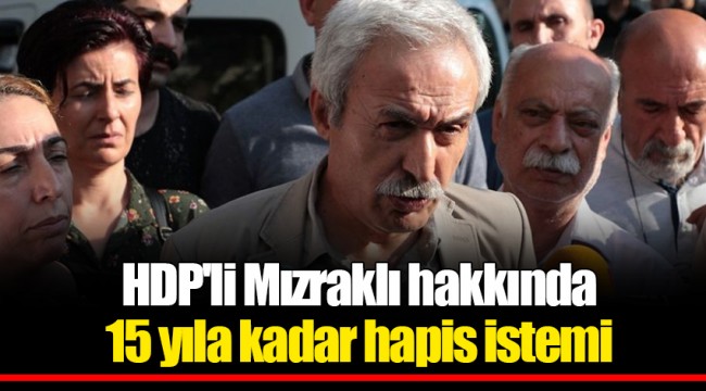 HDP'li Mızraklı hakkında 15 yıla kadar hapis istemi