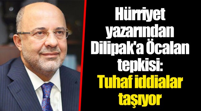Hürriyet yazarından Dilipak'a Öcalan tepkisi: Tuhaf iddialar taşıyor