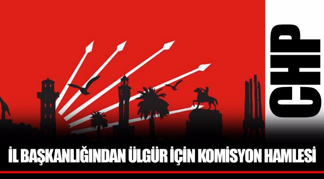 İL BAŞKANLIĞINDAN ÜLGÜR İÇİN KOMİSYON HAMLESİ