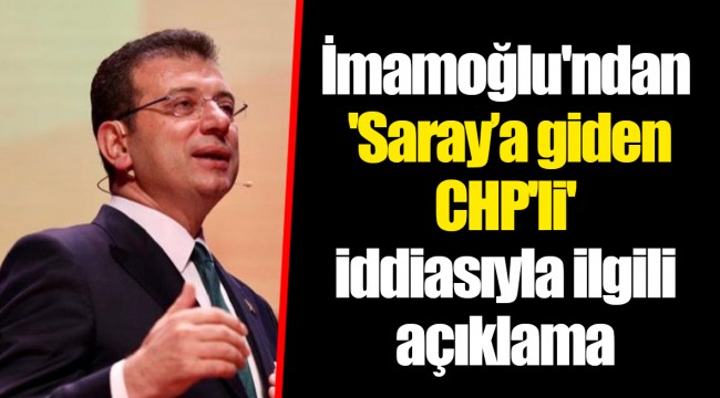 İmamoğlu'ndan 'Saray’a giden CHP'li' iddiasıyla ilgili açıklama
