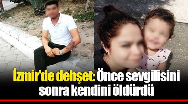 İzmir'de dehşet: Önce sevgilisini sonra kendini öldürdü