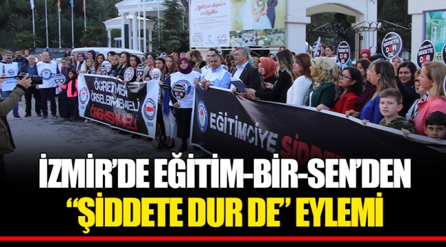 İZMİR’DE EĞİTİM-BİR-SEN’DEN “ŞİDDETE DUR DE” EYLEMİ