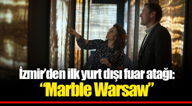 İzmir’den ilk yurt dışı fuar atağı: “Marble Warsaw”
