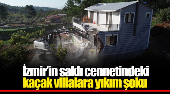  İzmir’in saklı cennetindeki kaçak villalara yıkım şoku 