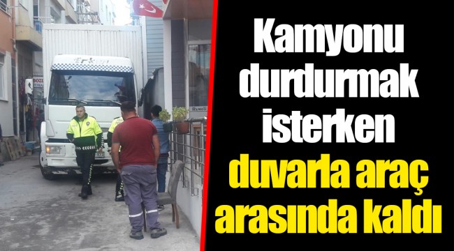 Kamyonu durdurmak isterken duvarla araç arasında kaldı