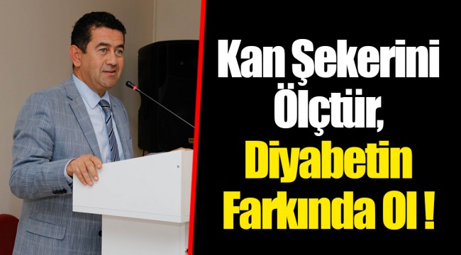 Kan Şekerini Ölçtür, Diyabetin Farkında Ol !
