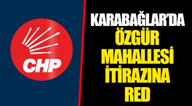 KARABAĞLAR’DA ÖZGÜR MAHALLESİ  İTİRAZINA RED