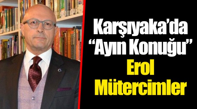 Karşıyaka’da “Ayın Konuğu” Erol Mütercimler