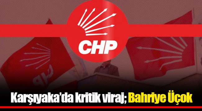 Karşıyaka'da kritik viraj; Bahriye Üçok