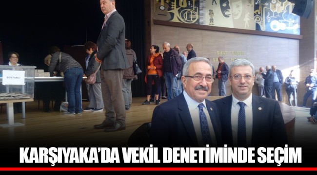 KARŞIYAKA'DA VEKİL DENETİMİNDE SEÇİM
