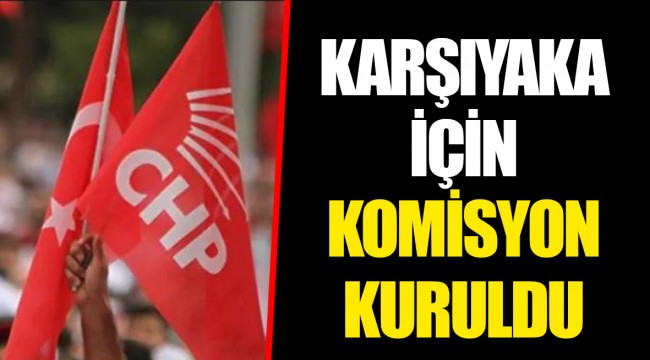 KARŞIYAKA İÇİN KOMİSYON KURULDU