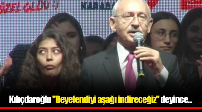 Kılıçdaroğlu "Beyefendiyi aşağı indireceğiz" deyince...