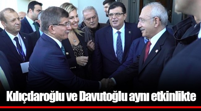 Kılıçdaroğlu ve Davutoğlu aynı etkinlikte