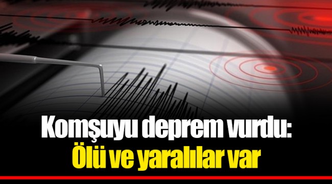 Komşuyu deprem vurdu: Ölü ve yaralılar var