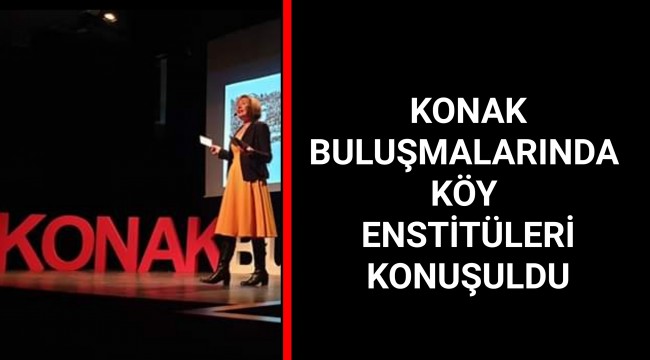 KONAK BULUŞMALARINDA KÖY ENSTİTÜLERİ KONUŞULDU