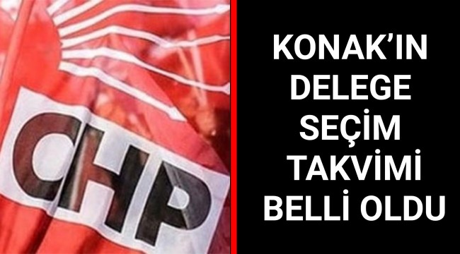 KONAK'IN DELEGE SEÇİM TAKVİMİ BELLİ OLDU